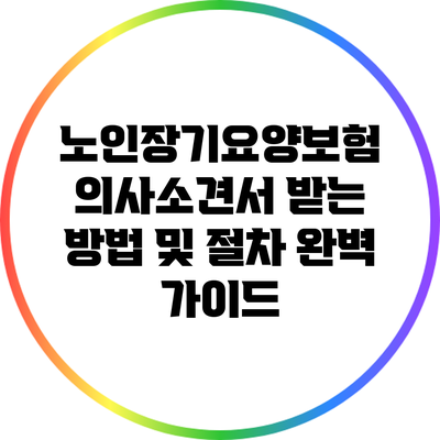 노인장기요양보험 의사소견서 받는 방법 및 절차 완벽 가이드