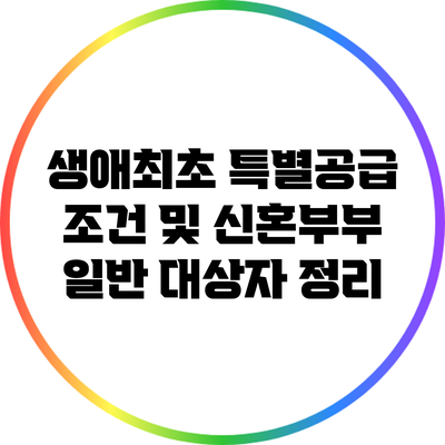 생애최초 특별공급 조건 및 신혼부부 일반 대상자 정리