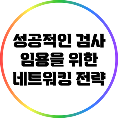 성공적인 검사 임용을 위한 네트워킹 전략