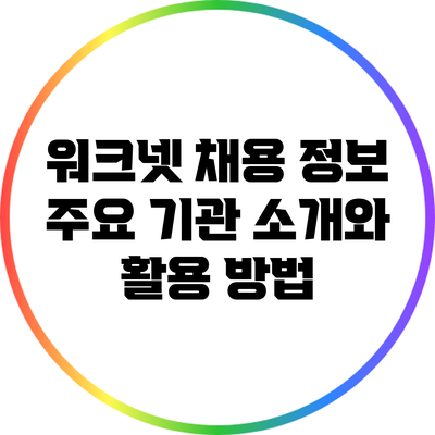 워크넷 채용 정보: 주요 기관 소개와 활용 방법