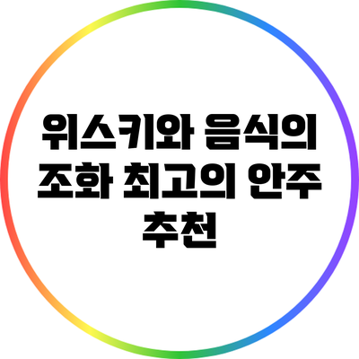 위스키와 음식의 조화: 최고의 안주 추천