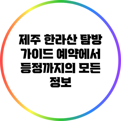 제주 한라산 탐방 가이드: 예약에서 등정까지의 모든 정보