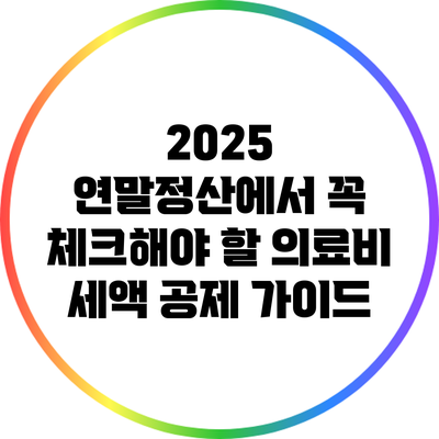 2025 연말정산에서 꼭 체크해야 할 의료비 세액 공제 가이드