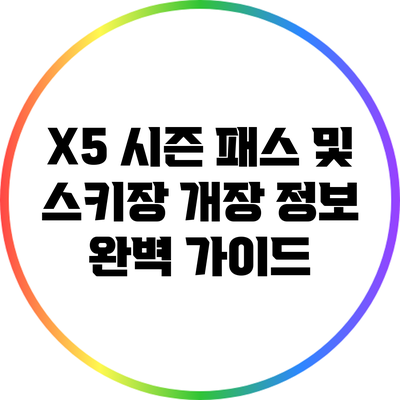 X5 시즌 패스 및 스키장 개장 정보 완벽 가이드