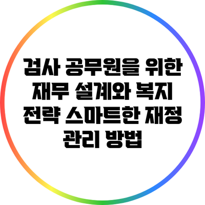 검사 공무원을 위한 재무 설계와 복지 전략: 스마트한 재정 관리 방법