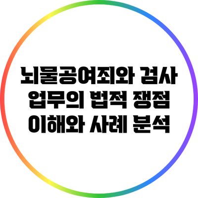 뇌물공여죄와 검사 업무의 법적 쟁점: 이해와 사례 분석