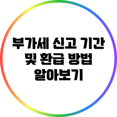 부가세 신고 기간 및 환급 방법 알아보기