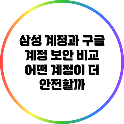삼성 계정과 구글 계정 보안 비교: 어떤 계정이 더 안전할까?