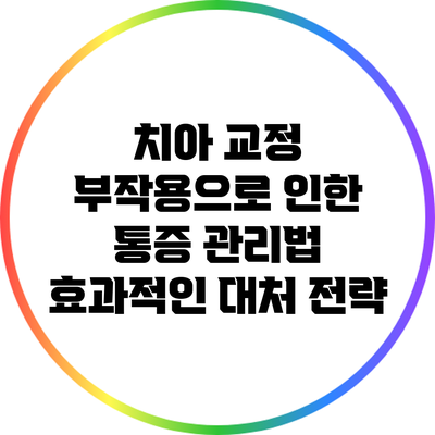 치아 교정 부작용으로 인한 통증 관리법: 효과적인 대처 전략