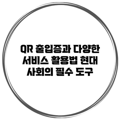 QR 출입증과 다양한 서비스 활용법: 현대 사회의 필수 도구