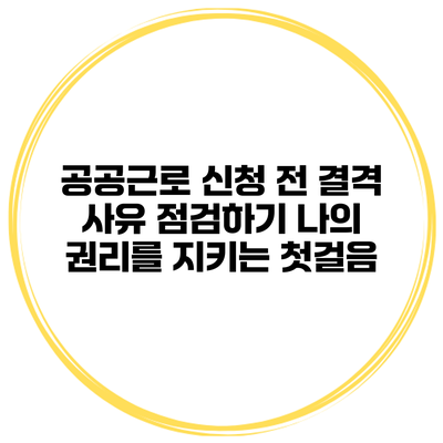 공공근로 신청 전 결격 사유 점검하기: 나의 권리를 지키는 첫걸음