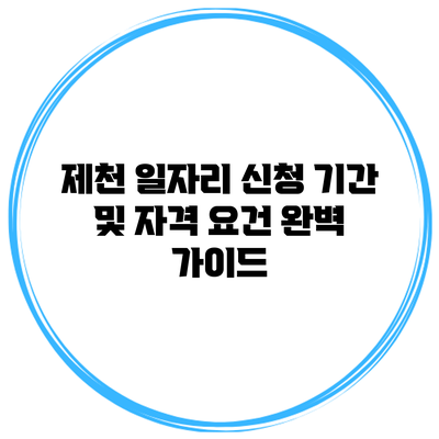 제천 일자리 신청 기간 및 자격 요건 완벽 가이드