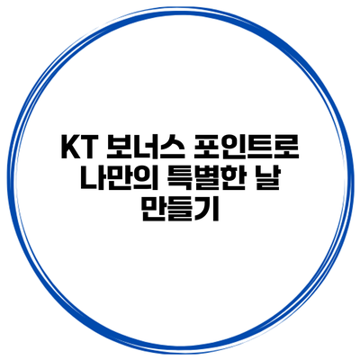 KT 보너스 포인트로 나만의 특별한 날 만들기