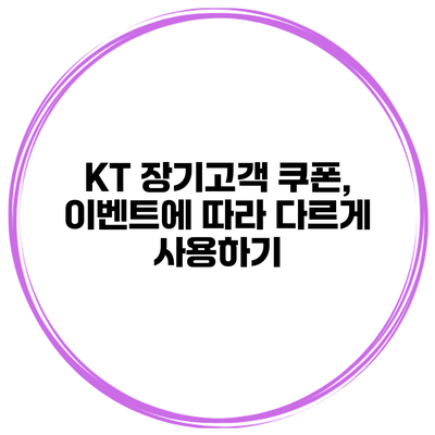 KT 장기고객 쿠폰, 이벤트에 따라 다르게 사용하기